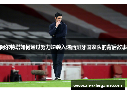 阿尔特塔如何通过努力逆袭入选西班牙国家队的背后故事